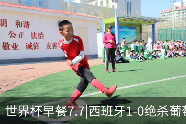 世界杯早餐7.7|西班牙1-0绝杀葡萄牙 中国男篮世预赛大胜中国台北