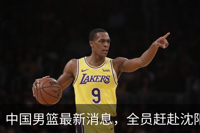 中国男篮最新消息，全员赶赴沈阳备战，暂时没有任何球员离队！