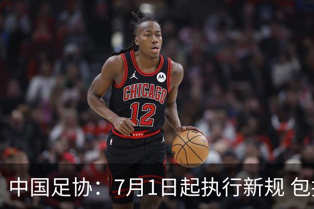 中国足协：7月1日起执行新规 包括捂嘴染红+限时离场