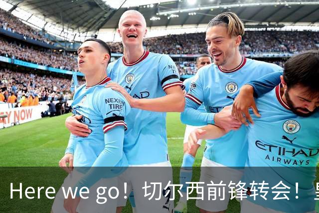 Here we go！切尔西前锋转会！皇马对恩佐发声明！1.5亿欧锋霸有新动向